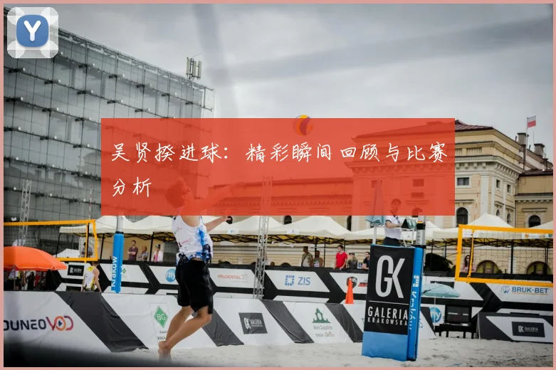 吴贤揆进球:精彩瞬间回顾与比赛分析